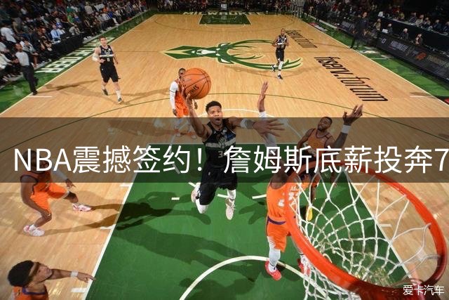 NBA震撼签约！詹姆斯底薪投奔76人组四巨头 专家给出满分评级